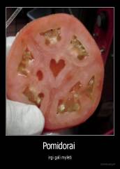 Pomidorai  - irgi gali mylėti