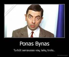 Ponas Bynas - Turbūt seniausias visų laikų trolis..