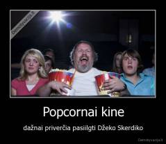 Popcornai kine - dažnai priverčia pasiilgti Džeko Skerdiko