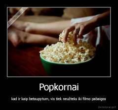 Popkornai - kad ir kaip betaupytum, vis tiek neužteks iki filmo pabaigos