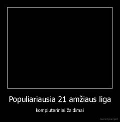 Populiariausia 21 amžiaus liga - kompiuteriniai žaidimai