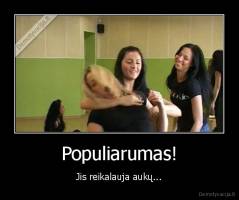 Populiarumas! - Jis reikalauja aukų...