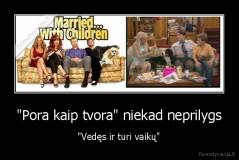 "Pora kaip tvora" niekad neprilygs - "Vedęs ir turi vaikų"