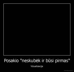 Posakio "neskubėk ir būsi pirmas" - Vizualizacija