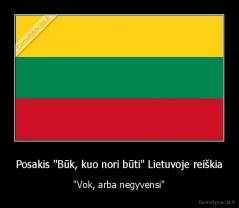 Posakis "Būk, kuo nori būti" Lietuvoje reiškia - "Vok, arba negyvensi"