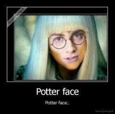 Potter face - Potter face..