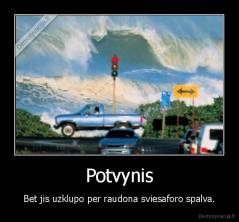 Potvynis - Bet jis uzklupo per raudona sviesaforo spalva.