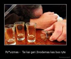 Po*uizmas -  Tai kai geri žinodamas kas bus ryte - 