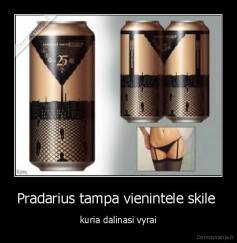 Pradarius tampa vienintele skile  - kuria dalinasi vyrai