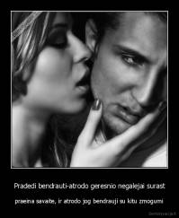 Pradedi bendrauti-atrodo geresnio negalejai surast - praeina savaite, ir atrodo jog bendrauji su kitu zmogumi