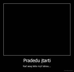 Pradedu įtarti - Kad sesę tėtis myli labiau...