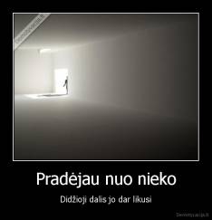 Pradėjau nuo nieko - Didžioji dalis jo dar likusi