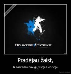 Pradėjau žaist, - Ir susiradau draugų visoje Lietuvoje