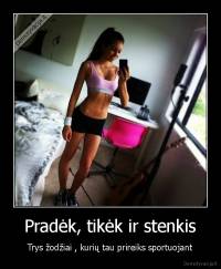 Pradėk, tikėk ir stenkis - Trys žodžiai , kurių tau prireiks sportuojant