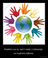 Pradėkim nuo to, kad ir meilė, ir tolerancija   - yra modernūs reiškiniai. 