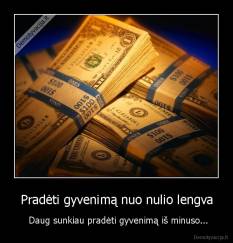 Pradėti gyvenimą nuo nulio lengva -  Daug sunkiau pradėti gyvenimą iš minuso...