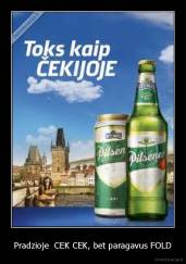 Pradzioje  CEK CEK, bet paragavus FOLD - 