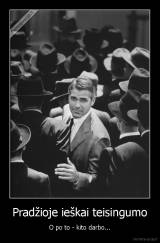 Pradžioje ieškai teisingumo - O po to - kito darbo...