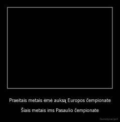 Praeitais metais ėmė auksą Europos čempionate - Šiais metais ims Pasaulio čempionate