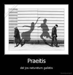 Praeitis - dėl jos neturėtum gailėtis