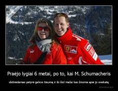 Praėjo lygiai 6 metai, po to, kai M. Schumacheris - slidinėdamas patyrė galvos traumą ir iki šiol mažai kas žinoma apie jo sveikatą