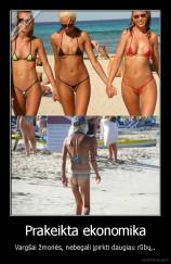 Prakeikta ekonomika - Vargšai žmonės, nebegali įpirkti daugiau rūbų..