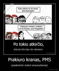 Prakiuro kranas, PMS - (pasitenkink mažuti smaukydamas)