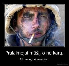 Pralaimėjai mūšį, o ne karą. - Juk karas, tai ne mušis. 