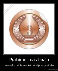 Pralaimėjimas finalo - Neatneštu tiek laimės, kaip laimėjimas pusfinalio