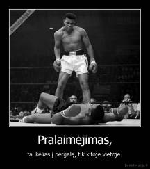 Pralaimėjimas, - tai kelias į pergalę, tik kitoje vietoje.