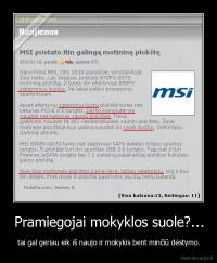 Pramiegojai mokyklos suole?... - tai gal geriau eik iš naujo ir mokykis bent minčiū dėstymo.