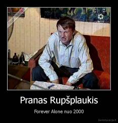 Pranas Rupšplaukis - Forever Alone nuo 2000