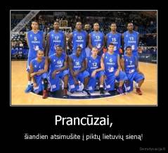 Prancūzai, - šiandien atsimušite į piktų lietuvių sieną!