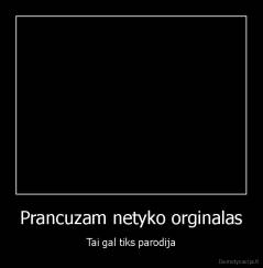 Prancuzam netyko orginalas - Tai gal tiks parodija