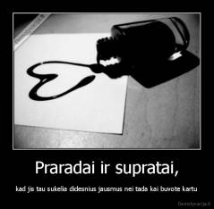 Praradai ir supratai, - kad jis tau sukelia didesnius jausmus nei tada kai buvote kartu