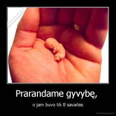 Prarandame gyvybę,  - o jam buvo tik 8 savaitės