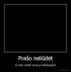 Prašo neliūdėt - O man verkti noris jo beklausant