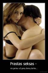 Prastas seksas -  - vis geriau už gerą dieną darbe...