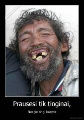 Prausesi tik tinginai, - Nes jie tingi kasytis