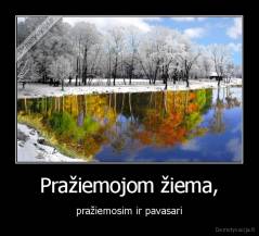 Pražiemojom žiema, - pražiemosim ir pavasari