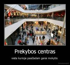 Prekybos centras - vieta kurioje pasižadam gerai mokytis 