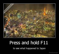 Press and hold F11  - to see what happened to Japan