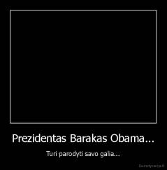 Prezidentas Barakas Obama... - Turi parodyti savo galia...