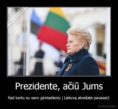Prezidente, ačiū Jums - Kad kartu su savo gimtadieniu į Lietuvą atnešate pavasarį!