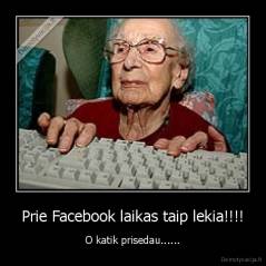 Prie Facebook laikas taip lekia!!!! - O katik prisedau......