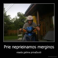 Prie neprieinamos merginos - visada galima privažiuoti