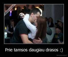 Prie tamsos daugiau drasos :) - 