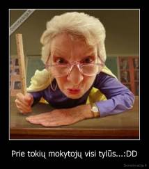 Prie tokių mokytojų visi tylūs...:DD - 