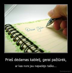 Prieš dėdamas kablelį, gerai pažiūrėk, - ar kas nors jau nepadėjo taško...