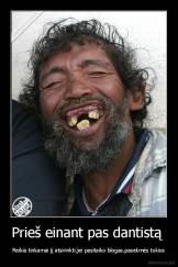 Prieš einant pas dantistą  - Reikia tinkamai jį atsirinkti,jei pasitaiko blogas,pasekmės tokios